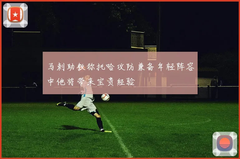 马刺助教称托哈攻防兼备年轻阵容中他将带来宝贵经验