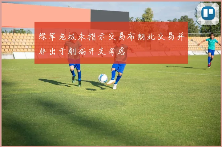 绿军老板未指示交易布朗此交易并非出于削减开支考虑